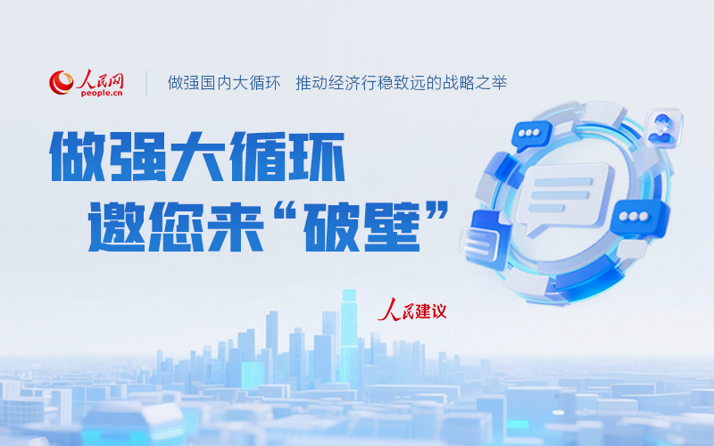 人民建议 | 做强大循环 邀您来“破壁”