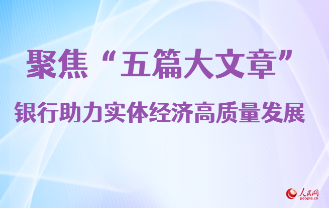 聚焦“五篇大文章” 銀行助力實體經濟高質量發展