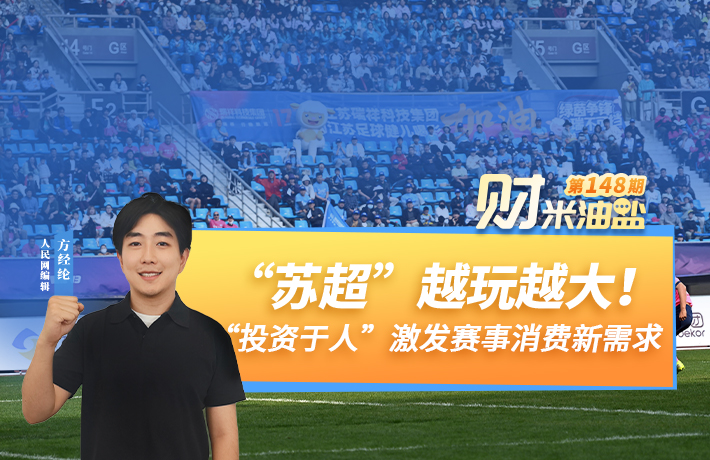 “苏超”越玩越大！“投资于人”激发赛事消费新需求
